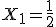 X_1=\frac{1}{2}